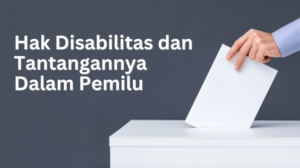 Hak Disabilitas dan Tantangannya dalam Pemilu